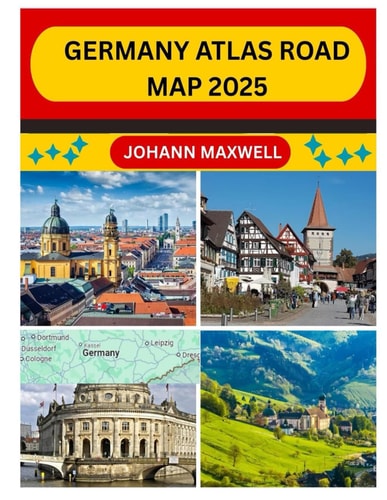 Germany Atlas Road Map 2025 Navigate Germany Like a Local with Detailed Road Maps, Hidden Gems, and Cultural Insights for 2025 Travelers