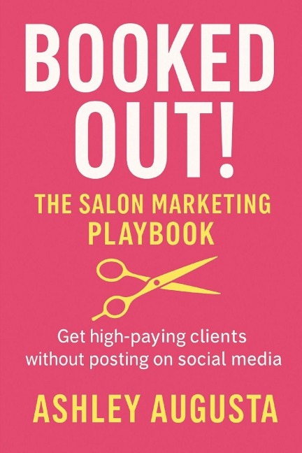 Booked Out! The Salon Marketing Playbook: Get High-Paying Clients Without Relying on Social Media