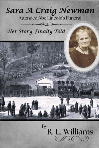 Sara A Craig Newman Attended Abe Lincoln's Funeral - Her Story Finally Told