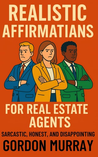Realistic Affirmations for Real Estate Agents A Sarcastic Gag Book of Affirmations for Surviving Clients, Closings, and Commission Chaos