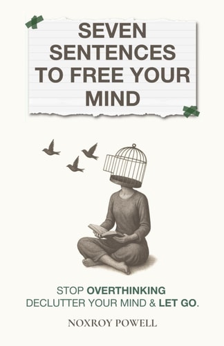 Seven Sentences To Free Your Mind Stop Overthinking Declutter Your Mind & Let Go