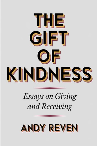 The Gift of Kindness Essays on Giving and Receiving