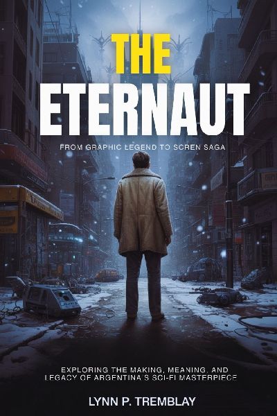 The Eternaut From Graphic Legend to Screen Saga: Exploring the Making, Meaning, and Legacy of Argentinas Sci-Fi Masterpiece