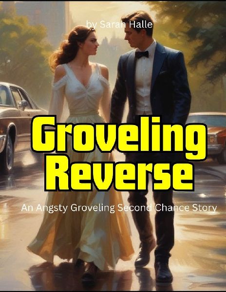 Groveling Reverse: An Angsty Groveling Second Chance Story