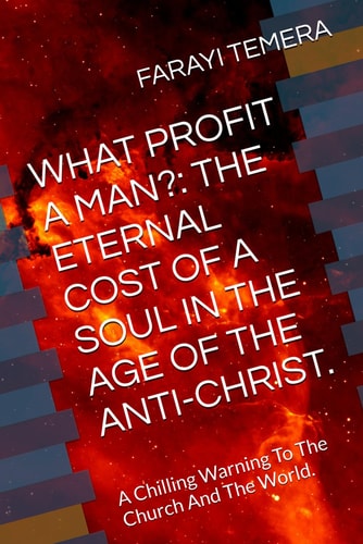 What Profit a Man? THE ETERNAL COST OF A SOUL IN THE AGE OF THE ANTI-CHRIST.: A Chilling Warning To The Church And The World.