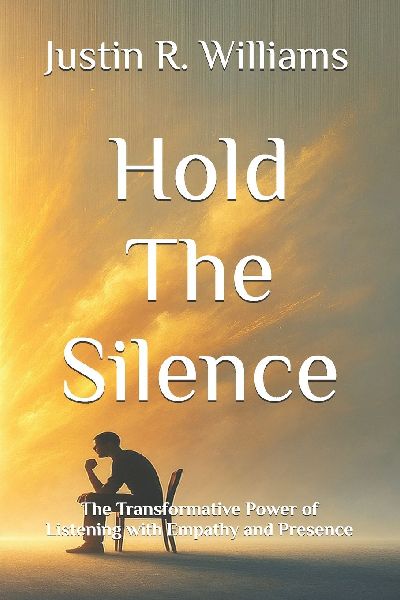 Hold The Silence: The Transformative Power of Listening with Empathy and Presence