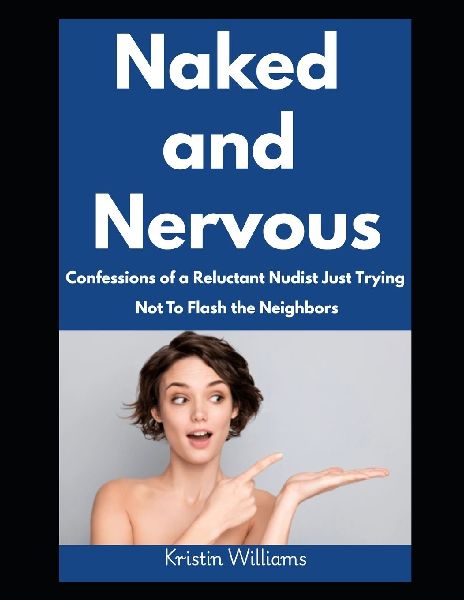 Naked and Nervous: Confessions of a Reluctant Nudist Just Trying Not to Flash the Neighbors