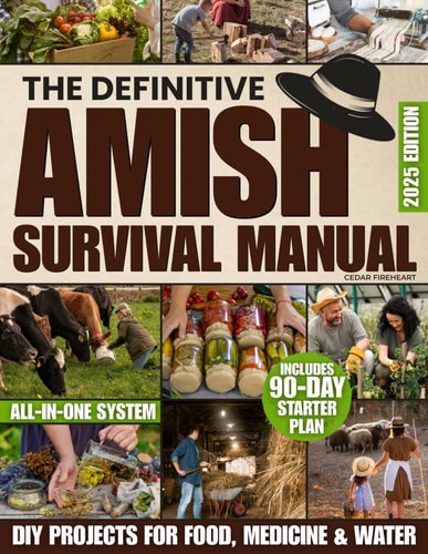 The Definitive Amish Survival Manual: A Practical Guide to Protect Your Family, Support Everyday Wellness Naturally and Build Off-Grid Food Security Even If You’re Not Handy or Feeling Overwhelmed