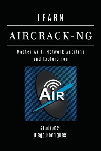 Learn Aircrack-Ng Master Wi-Fi Network Auditing and Exploration