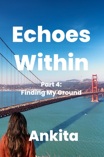 Echoes Within - A Journey of Introspection Part 4: Finding My Ground