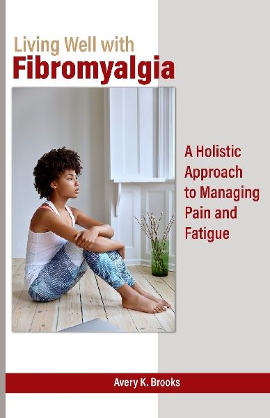Living Well with Fibromyalgia: A Holistic Approach to Managing Pain and Fatigue