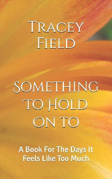 Something To Hold On To: A Book For The Days It Feels Like Too Much