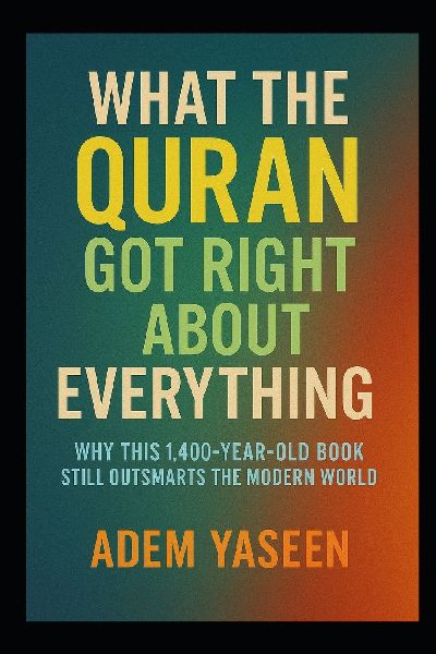 What the Quran Got Right About Everything: Why This 1,400-Year-Old Book Still Outsmarts the Modern World