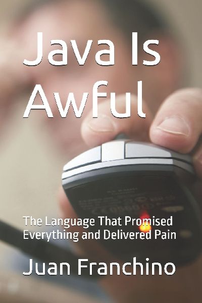 Java Is Awful: The Language That Promised Everything and Delivered Pain