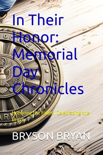 In Their Honor Memorial Day Chronicles: Honoring the Fallen, Celebrating the Brave