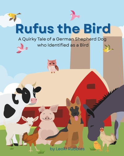 Rufus the Bird A Quirky Tale of a German Shepherd Dog who Identified as a Bird