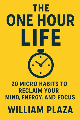 The One Hour Life 20 Micro Habits To Reclaim Your Mind, Energy, and Focus