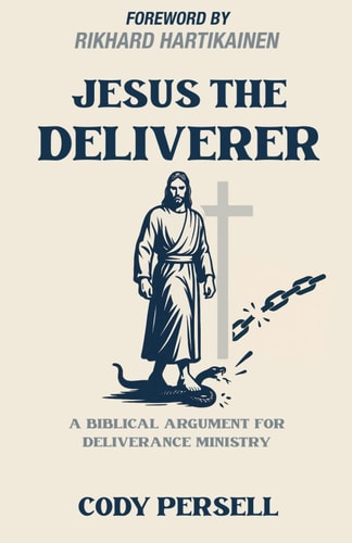 Jesus the Deliverer A Biblical Argument for Deliverance Ministry