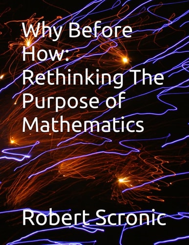 Why Before How Rethinking The Purpose of Mathematics