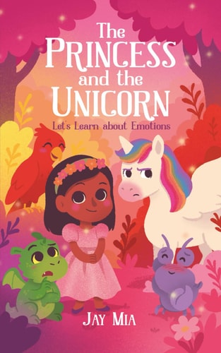 The Princess and the Unicorn - Let's Learn about Emotions Collection of Sweet Short Stories to Help Little Hearts Understand Feelings and be Kind to Friends