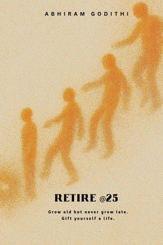 Retire @25 Grow Old But Never Grow Late. Gift Your Self a Life