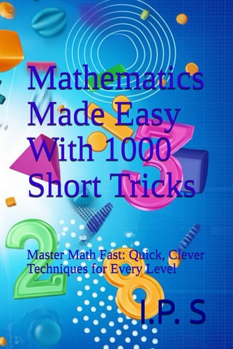 Mathematics Made Easy With 1000 Short Tricks Master Math Fast: Quick, Clever Techniques for Every Level
