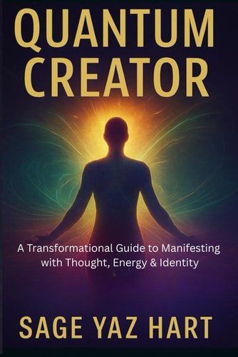 Quantum Creator A Transformational Guide to Manifesting with Thought, Energy & Identity