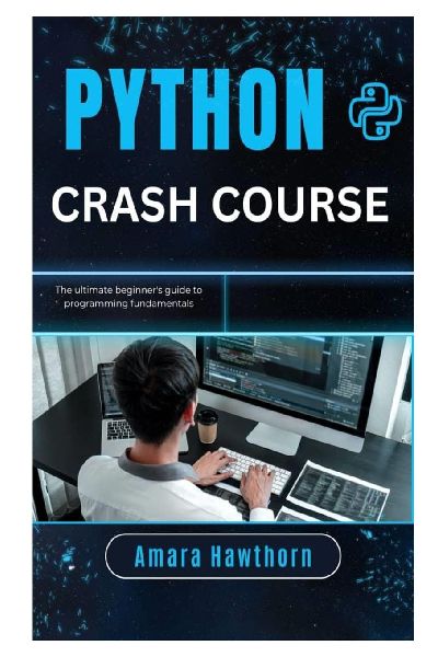 Python Crash Course: The Ultimate Beginners Guide to Programming Fundamentals