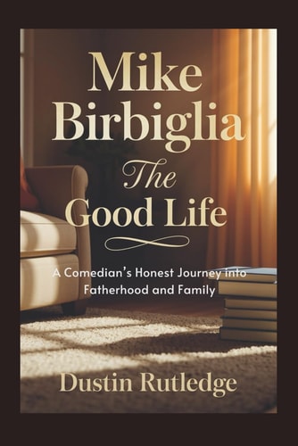 Mike Birbiglia The Good Life - A Comedian's Honest Journey Into Fatherhood and Family