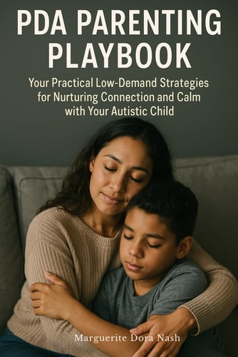 PDA Parenting Playbook Your Practical Low-Demand Strategies for Nurturing Connection and Calm with Your Autistic Child
