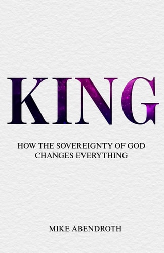 King How the Sovereignty of God Changes Everything