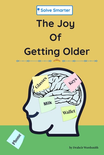 The Joys of Getting Older Forgetfulness, Gray Hairs, and the Fun Side of Aging.