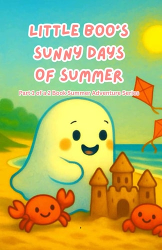 Little Boo's Sunny Days Of Summer Part 1 of a 2-Book Summer Adventure Series: Short Stories Series Perfect for Bedtime Or Anytime