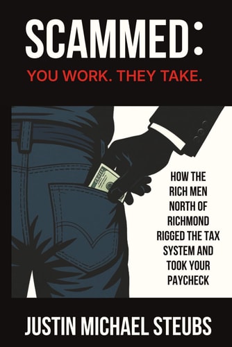 Scammed You Work. They Take.: How the Rich Men North of Richmond Rigged the Tax System and Took Your Paycheck