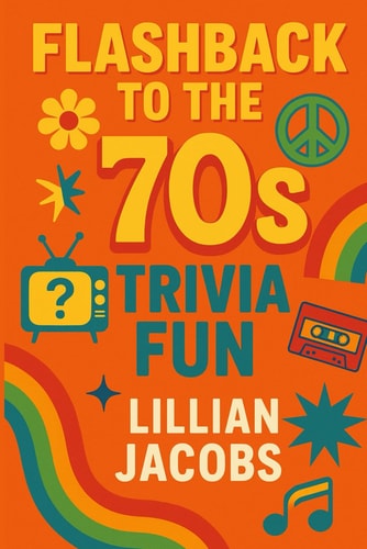 Flashback to the '70s Trivia Fun 500 Trivia for Adults on 1970s TV, Music, Movies, Politics & Science - Relive the Decade That Changed Everything