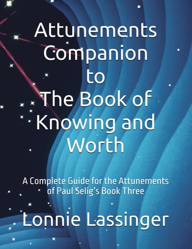 Attunements Companion to The Book of Knowing and Worth A Complete Guide for the Attunements of Paul Selig's Book Three