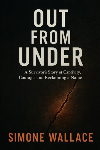 Out From Under A Survivor's Story of Captivity, Courage, and Reclaiming a Name