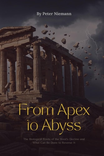 From Apex to Abyss - The Biological Roots of the West's Decline and What Can Be Done to Reverse It