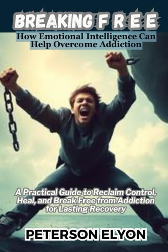Breaking F R E E How Emotional Intelligence Can Help Overcome Addiction
