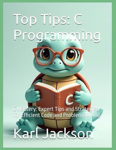 Top Tips C Programming: C Mastery: Expert Tips and Strategies for Efficient Code and Problem Solving