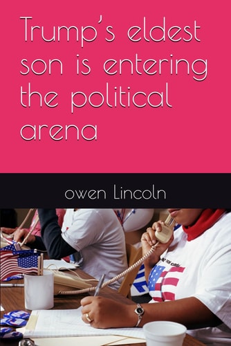 Trump's Eldest Son is Entering the Political Arena
