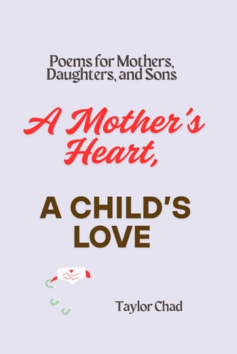 A Mother's Heart, A Child's Love Poems for Mothers, Daughters, and Sons