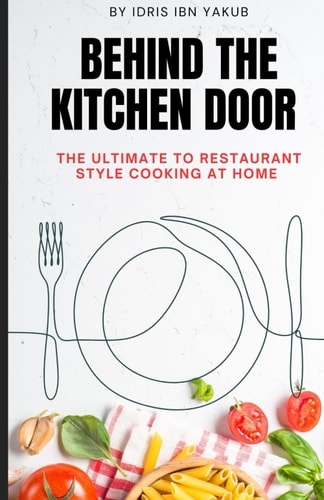Behind the Kitchen Door The Ultimate Guide to Restaurant-Style Cooking at Home