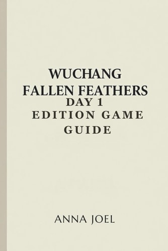 Wuchang Fallen Feathers Day 1 Edition Game Guide A Step by Step Walkthrough for Success and Survival