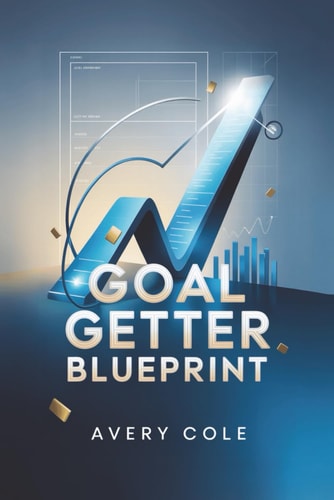 Goal Getter Blueprint Turn Big Dreams Into Daily Wins with Smart Planning and Focused Action