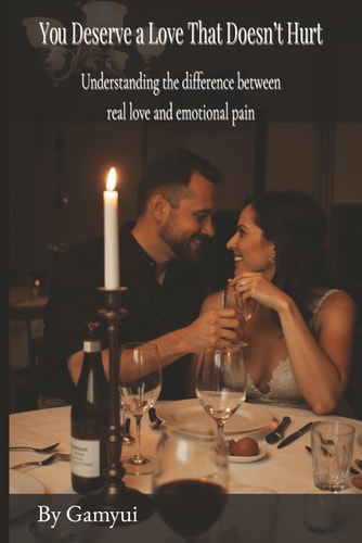 You Deserve a Love That Doesn't Hurt Understanding the Difference Between Real Love and Emotional Pain