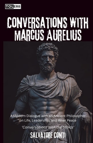 Conversations with Marcus Aurelius: A Modern Dialogue with an Ancient Philosopher on Life, Leadership, and Inner Peace (Conversations with the Stoics)