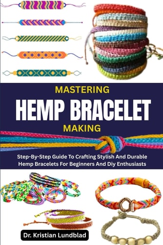 Mastering Hemp Bracelet Making Step-By-Step Guide To Crafting Stylish And Durable Hemp Bracelets For Beginners And Diy Enthusiasts
