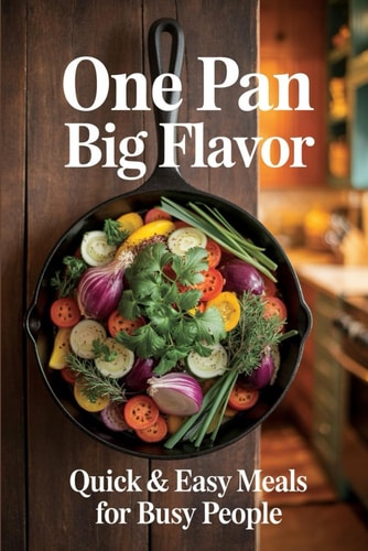 One Pan, Big Flavor Quick & Easy Meals for Busy People