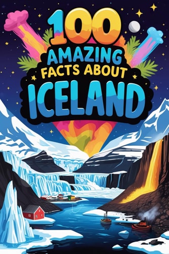 100 Amazing Facts About Iceland Mind-Blowing Fun Facts About Iceland, Interesting Facts About Iceland for Smart Kids, Everything Young Children's Should to Know, Perfect for Young Fans, Fun Facts about Iceland for Kids, Educational Books for Children.
